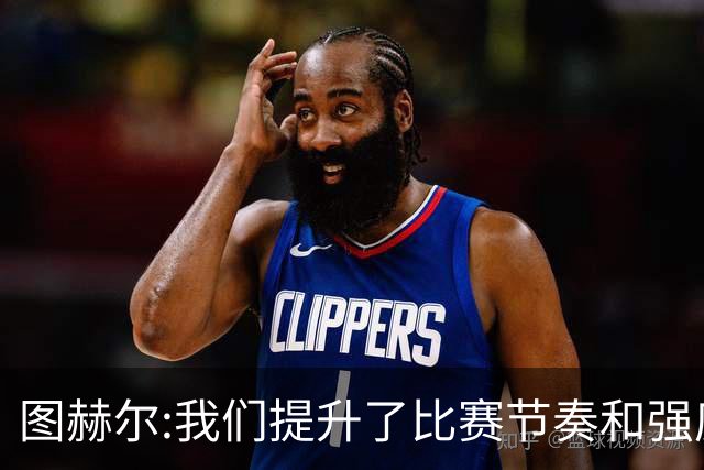 图赫尔:我们提升了比赛节奏和强度 两将伤情待查